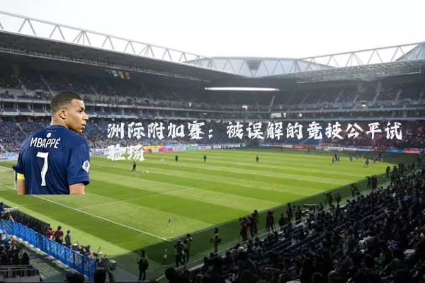 洲际附加赛:被误解的竞技公平试验场